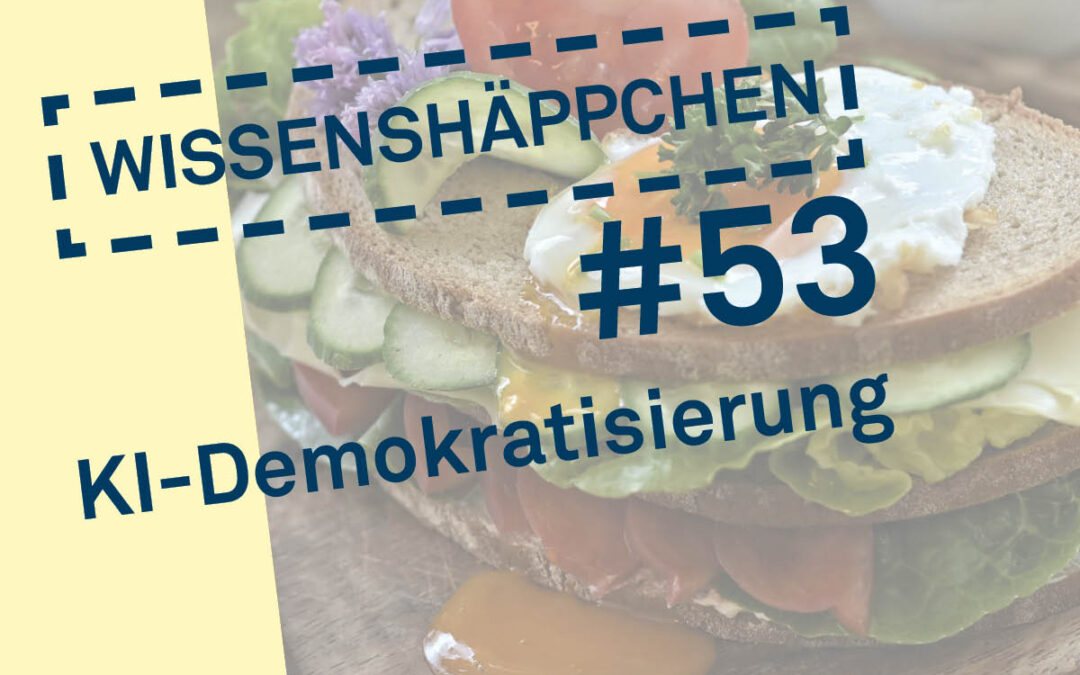 Wissenshäppchen #53: KI-Demokratisierung